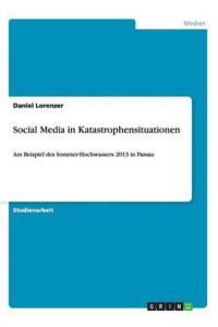 Social Media in Katastrophensituationen: Am Beispiel des Sommer-Hochwassers 2013 in Passau