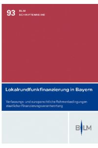 Lokalrundfunkfinanzierung in Bayern  - Verfassungs- und europarechtliche Rahmenbedingungen staatlicher Finanzierungsverantwortung