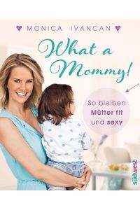 What a Mommy!  - So bleiben (werdende) Mütter fit und sexy