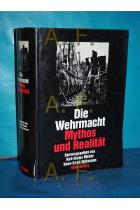 Die Wehrmacht : Mythos und Realität  - im Auftr. des Militärgeschichtlichen Forschungsamtes hrsg. von Rolf-Dieter Müller und Hans-Erich Volkmann