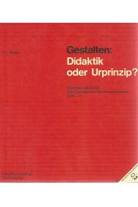 Gestalten, Didaktik oder Urprinzip? Ergebnis und Kritik des Experiments Werkkunstschulen 1949 - 1971.