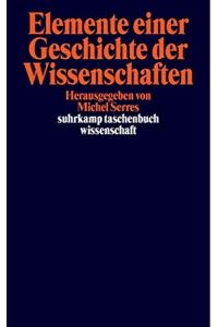 Elemente einer Geschichte der Wissenschaften.   - Übers. von Horst Brühmann. Hrsg. von Michel Serres, Suhrkamp-Taschenbuch Wissenschaft