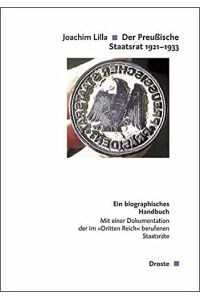 Der preußische Staatsrat 1921 - 1933 : ein biographisches Handbuch ; mit einer Dokumentation der im Dritten Reich berufenen Staatsräte.