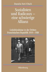 Sozialisten und Radicaux - eine schwierige Allianz : Linksbündnisse in der Dritten Französischen Republik 1919 - 1938.