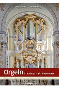 Orgeln in Sachsen : ein Reiseführer ; Orgeln, Kirchen, Baumeister, Sehenswürdigkeiten, Veranstaltungen, Informationen.
