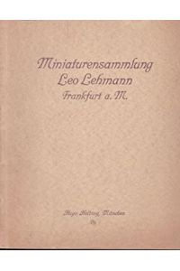 Katalog der Miniaturensammlung Leo Lehmann, Frankfurt a. Main.   - Abbildung von 95 Miniaturen der deutschen-, englischen- und französischen Schule. Einführung und Katalogbeschreibung von 130 Nummern.