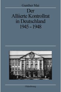 Der Alliierte Kontrollrat in Deutschland 1945 - 1948 : alliierte Einheit - deutsche Teilung?.   - (= Quellen und Darstellungen zur Zeitgeschichte ; Bd. 37 ).