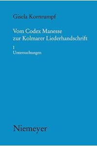 Vom Codex Manesse zur Kolmarer Liederhandschrift; Teil 1: Untersuchungen.   - (= Münchener Texte und Untersuchungen zur deutschen Literatur des Mittelalters ; Bd. 133 ).