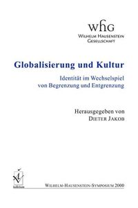 Globalisierung und Kultur : Identität im Wechselspiel von Begrenzung und Entgrenzung.   - Wilhelm-Hausenstein-Symposium 2000. Hrsg. von Dieter Jakob.
