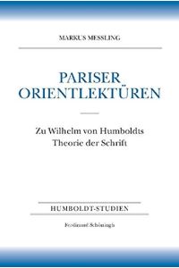 Pariser Orientlektüren : zu Wilhelm von Humboldts Theorie der Schrift ; nebst der Erstedition des Briefwechsels zwischen Wilhelm von Humboldt und Jean-François Champollion le jeune (1824 - 1827).
