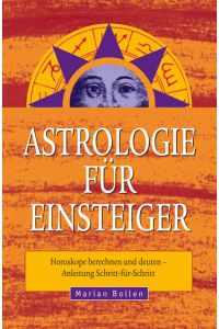 Astrologie für Einsteiger  - Horoskope berechnen und deuten - Anleitung Schritt-für-Schritt