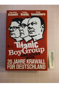 Titanic Boy Group Greatest Hits. 20 Jahre Krawall für Deutschland.