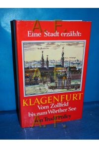 Klagenfurt: Vom Zollfeld zum Wörther See (Eine Stadt erzählt, Große Reihe, Band 6)