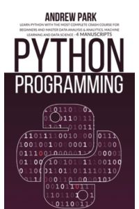 Python Programming: Learn Python with the Most Complete Crash Course for Beginners and Master Data Analysis & Analytics, Machine Learning and Data Science - 4 Manuscripts