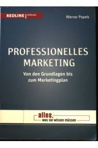 Professionelles Marketing : von den Grundlagen bis zum Marketingplan.   - Alles, was Sie wissen müssen