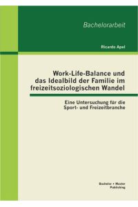 Work-Life-Balance und das Idealbild der Familie im freizeitsoziologischen Wandel: Eine Untersuchung für die Sport- und Freizeitbranche