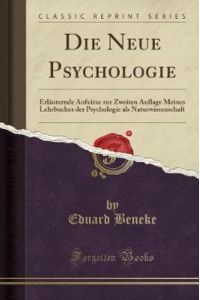 Die Neue Psychologie: Erläuternde Aufsätze zur Zweiten Auflage Meines Lehrbuches der Psychologie als Naturwissenschaft (Classic Reprint)