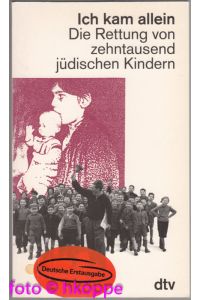 Ich kam allein : die Rettung von zehntausend jüdischen Kindern nach England 1938.