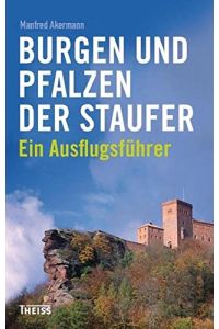 Burgen und Pfalzen der Staufer. Ein Ausflugsführer.
