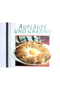 Aufläufe und Gratins : das moderne Kochbuch für alle, die kreativ kochen wollen.   - Die leichte Küche