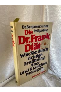 Die Dr. Frank Diät. Wie Sie durch richtige Ernährung Alter und Krankheit besiegen  - Benjamin S. Frank ; Philip Miele. [Aus d. Amerikan. von Constanze Buchbinder]
