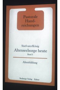Altenseelsorge heute Band 3: Altenbildung.   - Pastorale Handreichungen Band 14.