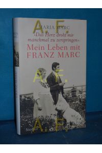 Das Herz droht mir manchmal zu zerspringen : mein Leben mit Franz Marc.   - Maria Marc , herausgegeben von Brigitte Roßbeck