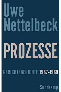 Prozesse : Gerichtsberichte 1967 - 1969.   - Uwe Nettelbeck. Hrsg. von Petra Nettelbeck. Mit einem Nachw. von Henrik Ghanaat