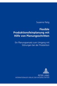 Flexible Produktionsfeinplanung mit Hilfe von Planungsschritten  - Ein Planungsansatz zum Umgang mit Störungen bei der Produktion