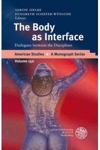 The Body as Interface. Dialogues between the Disciplines. [American Studies. A Monograph Series, Vol. 150].