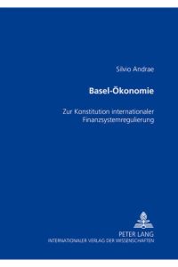 Basel-Ökonomie  - Zur Konstitution internationaler Finanzsystemregulierung