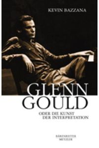 Glenn Gould oder die Kunst der Interpretation.   - Aus dem Engl. von Claudia Brusdeylins