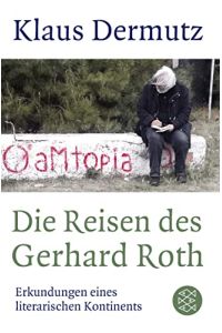 Die Reisen des Gerhard Roth : Erkundungen eines literarischen Kontinents.   - Fischer ; 29736