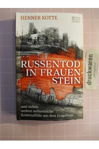 Russentod in Frauenstein und sieben weitere authentische Kriminalfälle aus dem Erzgebirge.