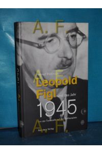 Leopold Figl und das Jahr 1945 : von der Todeszelle auf den Ballhausplatz