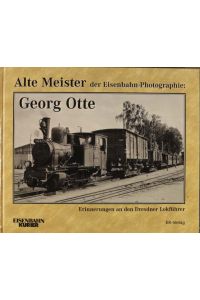 Alte Meister der Eisenbahn-Photographie; Teil: Georg Otte : Erinnerungen an den Dresdner Lokführer.   - Thomas Frister (Hrsg.)