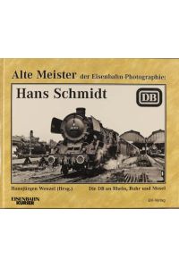 Alte Meister der Eisenbahn-Photographie; Teil: Hans Schmidt : [die DB an Rhein, Ruhr und Mosel].   - hrsg. von Hansjürgen Wenzel