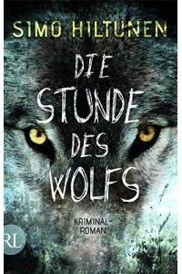 Die Stunde des Wolfs : Kriminalroman.   - Simo Hiltunen ; aus dem Finnischen von Peter Uhlmann