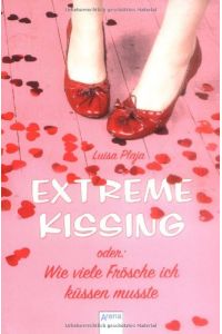 Extreme Kissing oder wie viele Frösche ich küssen musste.   - Luisa Plaja. [Aus dem Engl. von Sonja Häußler] / Arena-Taschenbuch ; Bd. 50179