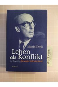 Leben als Konflikt. Zur Biographie Alexander Mitscherlichs.