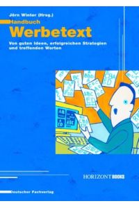 Handbuch Werbetext. Von guten Ideen, erfolgreichen Strategien und treffenden Worten