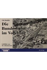 Die Bundesbahn im Vogelflug : Luftbilder aus der Adenauerzeit.   - Eisenbahn Kurier