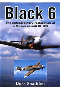 Black 6. The Extraordinary Restoration of a Messerschmitt Bf 109.
