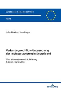 Verfassungsrechtliche Untersuchung der Impfgesetzgebung in Deutschland: Von Information und Aufklärung bis zum Impfzwang (Europäische Hochschulschriften Recht, Band 6679)