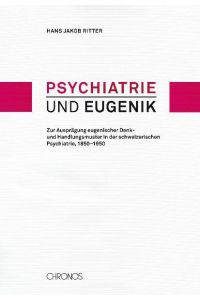 Psychiatrie und Eugenik: Zur Ausprägung eugenischer Denk- und Handlungsmuster in der schweizerischen Psychiatrie, 1850-1950.
