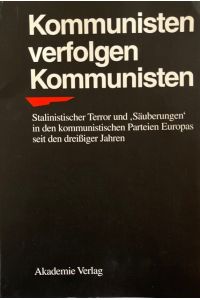 Kommunisten verfolgen Kommunisten. Stalinistischer Terror und Säuberungen in den kommunistischen Parteien Europas seit den dreißiger Jahren.