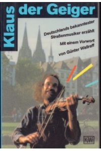 Klaus der Geiger. - Deutschlands bekanntester Strassenmusiker erzählt. Mit einem Vorwort von Günter Wallraff.