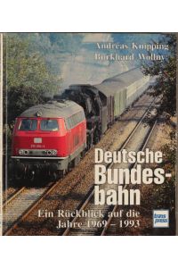 Deutsche Bundesbahn : ein Rückblick auf die Jahre 1969 - 1993.   - Andreas Knipping ; Burkhard Wollny