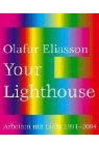 Olafur Eliasson, your lighthouse.   - Arbeiten mit Licht 1991 - 2004 ; [anlässlich der Ausstellung Olafur Eliasson. Your Lighthouse. Arbeiten mit Licht 1991 - 2004, Kunstmuseum Wolfsburg, 28. Mai bis 5. September 2004].