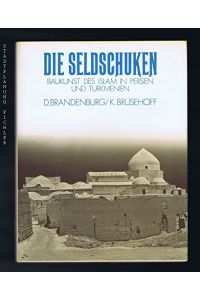 Die Seldschuken. Baukunst des Islam in Persien und Turkmenien.   - Dietrich Brandenburg ; Kurt Brüsehoff
